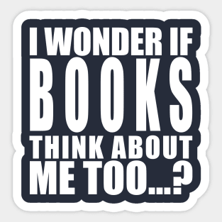 I wonder if books think about me too Sticker